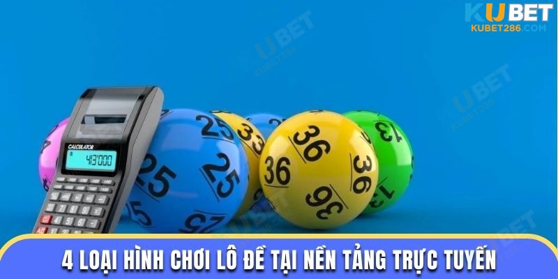 4 loại hình chơi lô đề tại nền tảng trực tuyến