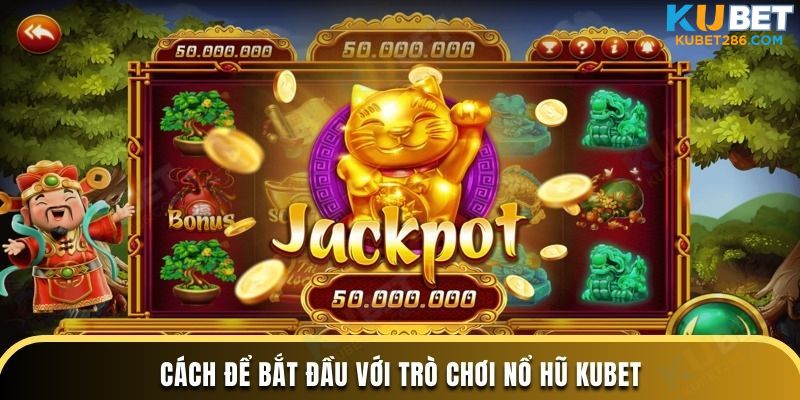 Cách để bắt đầu với trò chơi nổ hũ KUBET