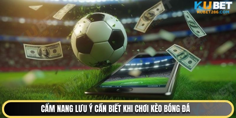 Cẩm nang lưu ý cần biết khi chơi kèo bóng đá