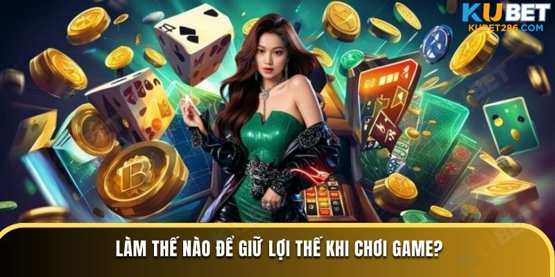 Làm thế nào để giữ lợi thế khi chơi game?