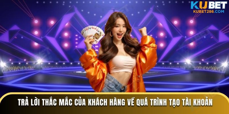 Trả lời thắc mắc của khách hàng về quá trình tạo tài khoản