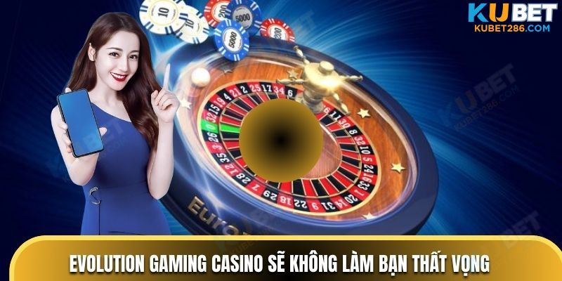 Evolution Gaming Casino sẽ không làm bạn thất vọng