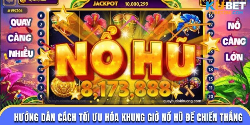 Hướng dẫn cách tối ưu hóa khung giờ nổ hũ để chiến thắng
