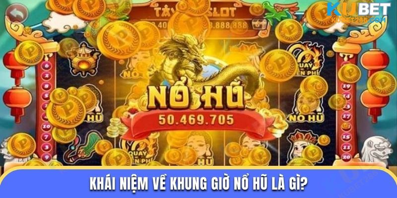 Khái niệm về khung giờ nổ hũ là gì?