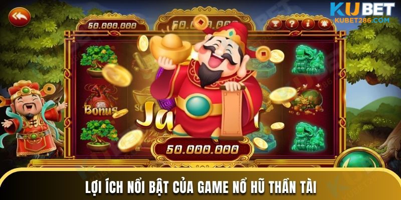 Lợi ích nổi bật của game nổ hũ Thần Tài