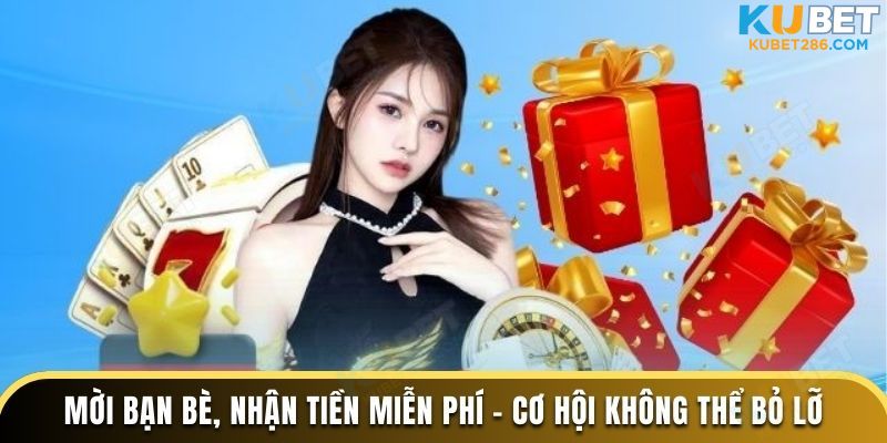 Mời bạn bè, nhận tiền miễn phí - Cơ hội không thể bỏ lỡ