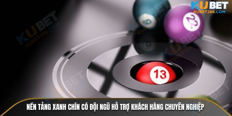 Nền tảng xanh chín có đội ngũ hỗ trợ khách hàng chuyên nghiệp