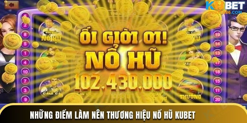 Những điểm làm nên thương hiệu nổ hũ KUBET
