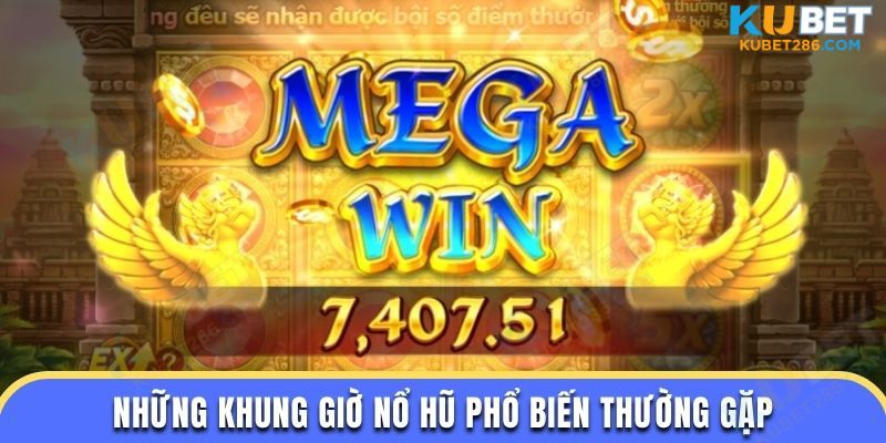 Những khung giờ nổ hũ phổ biến thường gặp