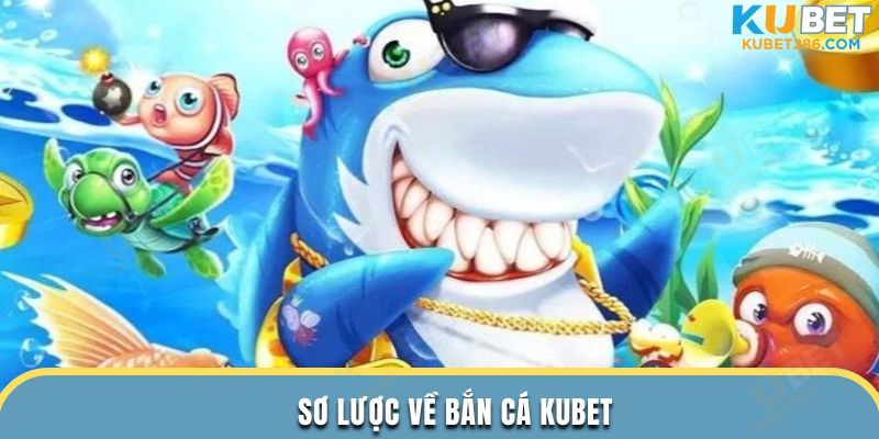 Sơ lược về Bắn Cá KUBET