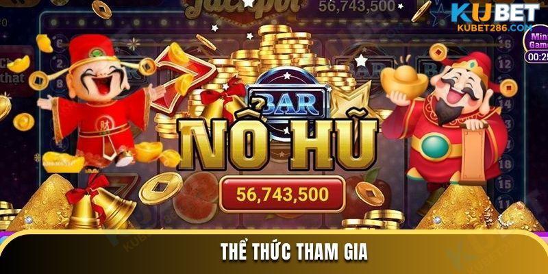 Thể thức tham gia nổ hũ thần tại tại Kubet