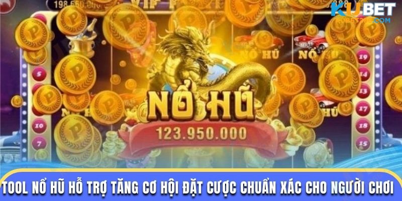 Tool nổ hũ hỗ trợ tăng cơ hội đặt cược chuẩn xác cho người chơi