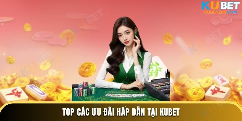 Top các ưu đãi hấp dẫn tại KUBET