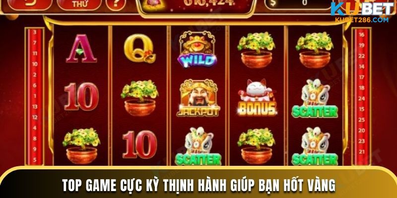 Top game cực kỳ thịnh hành giúp bạn hốt vàng