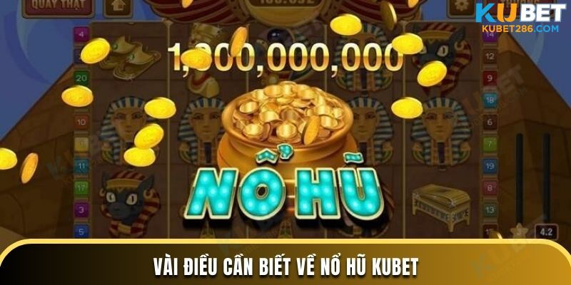 Vài điều cần biết về nổ hũ KUBET