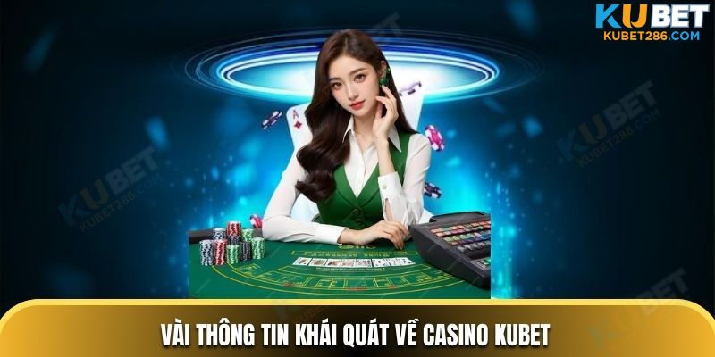 Vài thông tin khái quát về Casino KUBET