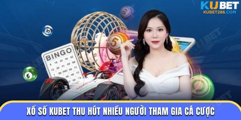 Xổ số KUBET thu hút nhiều người tham gia cá cược
